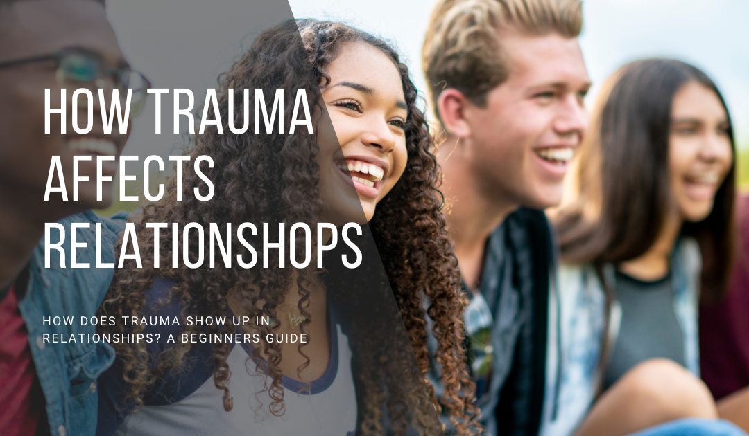 How Does Trauma Show Up In Relationships? A Beginners Guide