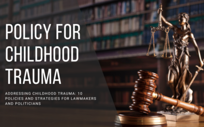 Addressing Childhood Trauma: 10 Policies and Strategies for Lawmakers and Politicians