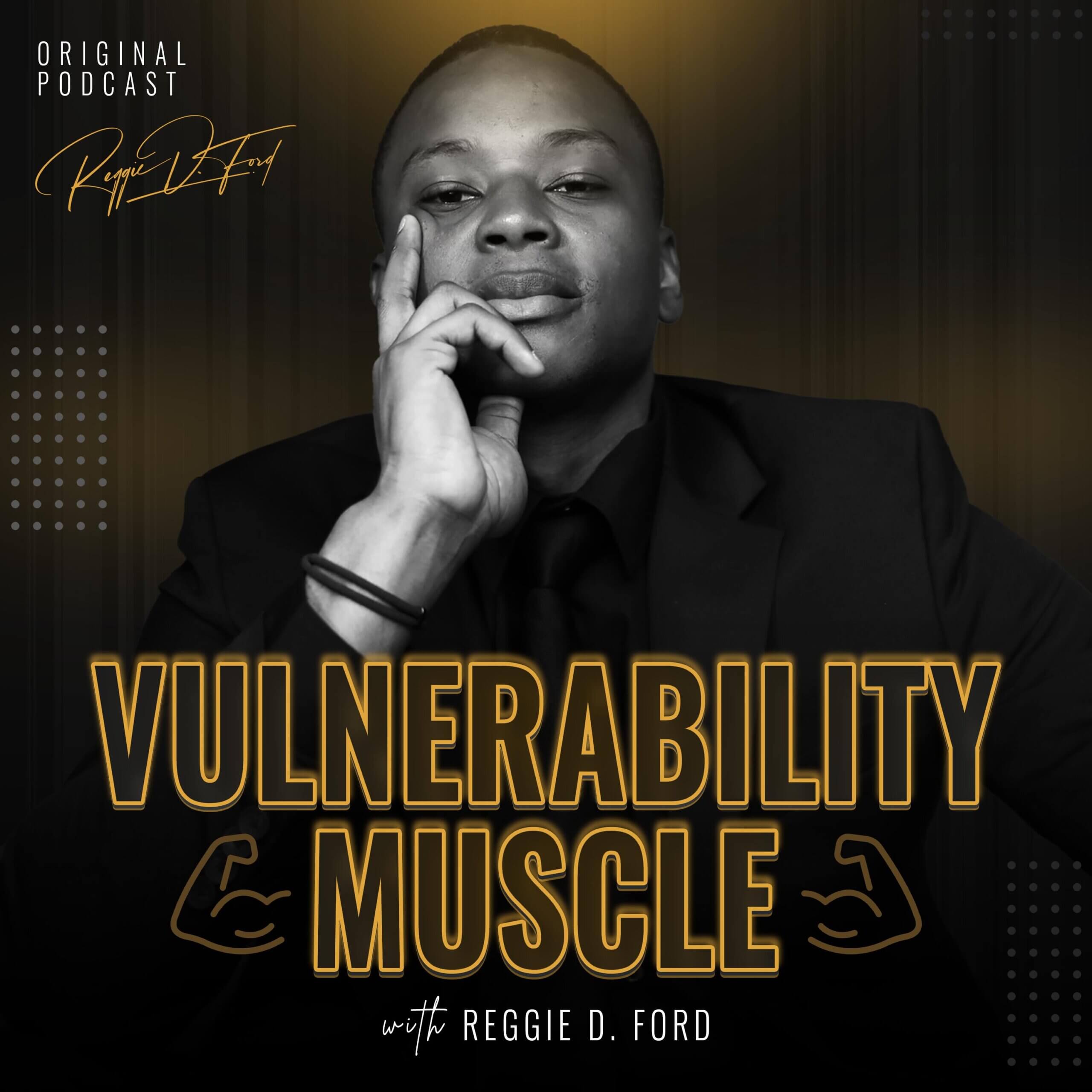 Vulnerability Muscle Podcast with Reggie D. Ford | Embracing Vulnerability
