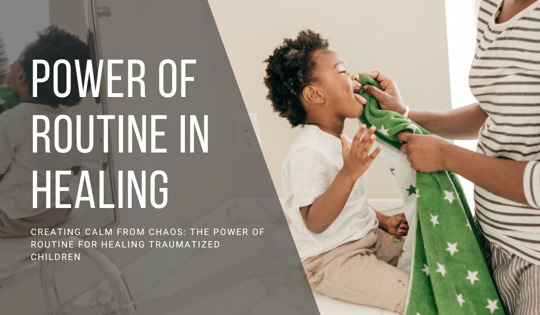 Creating Calm from Chaos: The Power of Routine for Healing Traumatized Children