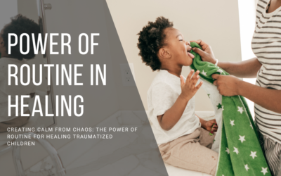 Creating Calm from Chaos: The Power of Routine for Healing Traumatized Children