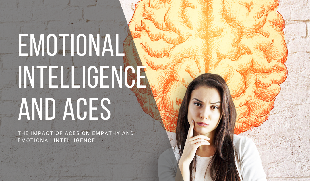 The Impact of ACEs on Empathy and Emotional Intelligence