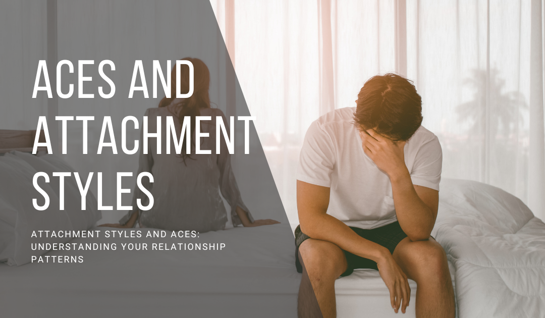 Attachment Styles and ACEs: Understanding Your Relationship Patterns