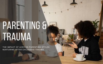 The Impact of ACEs on Parenting Styles: Nurturing After Childhood Trauma